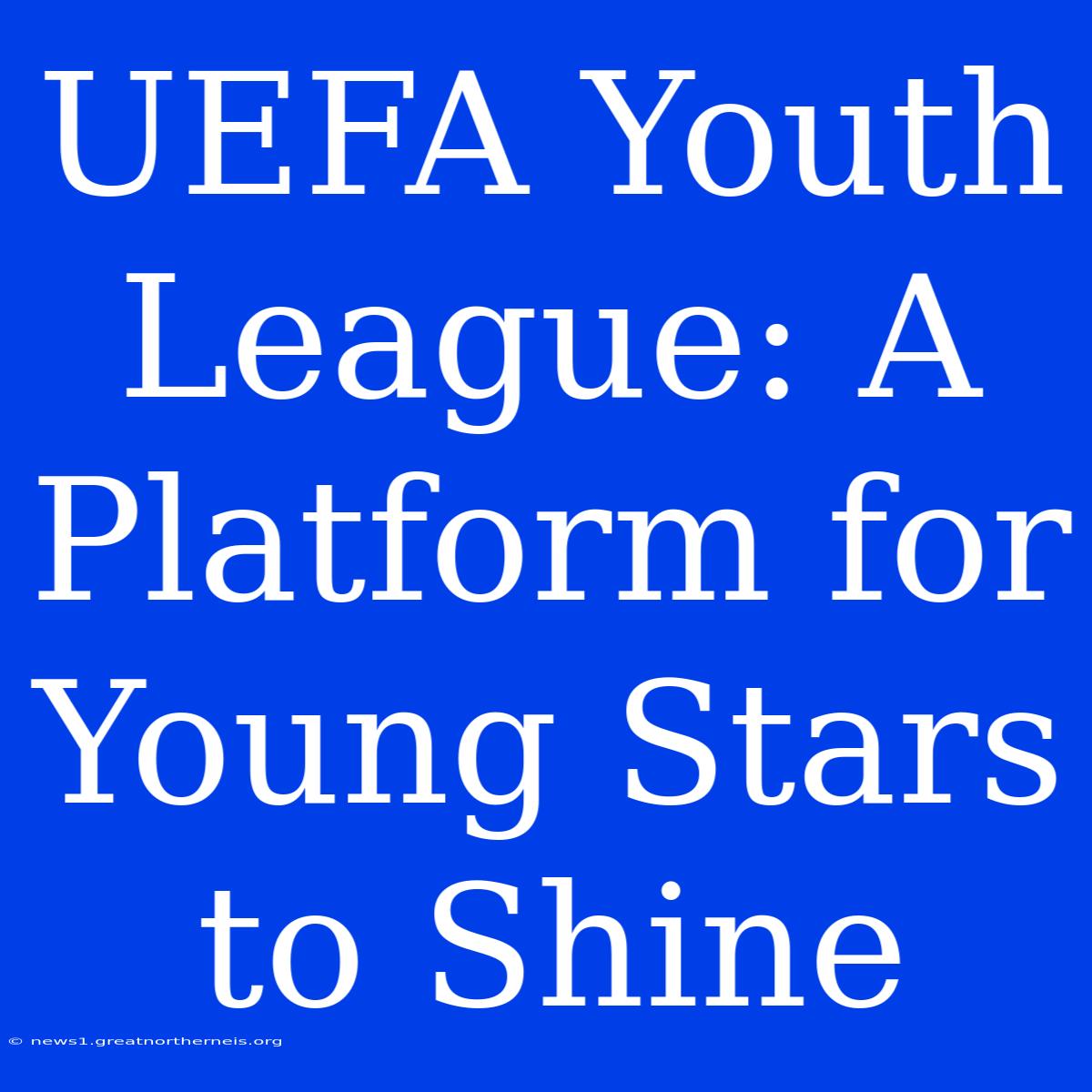 UEFA Youth League: A Platform For Young Stars To Shine