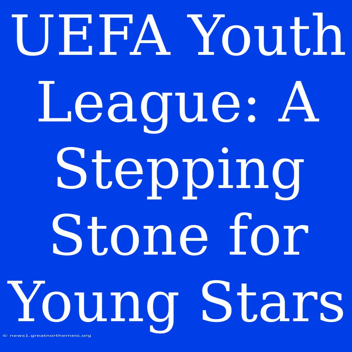 UEFA Youth League: A Stepping Stone For Young Stars