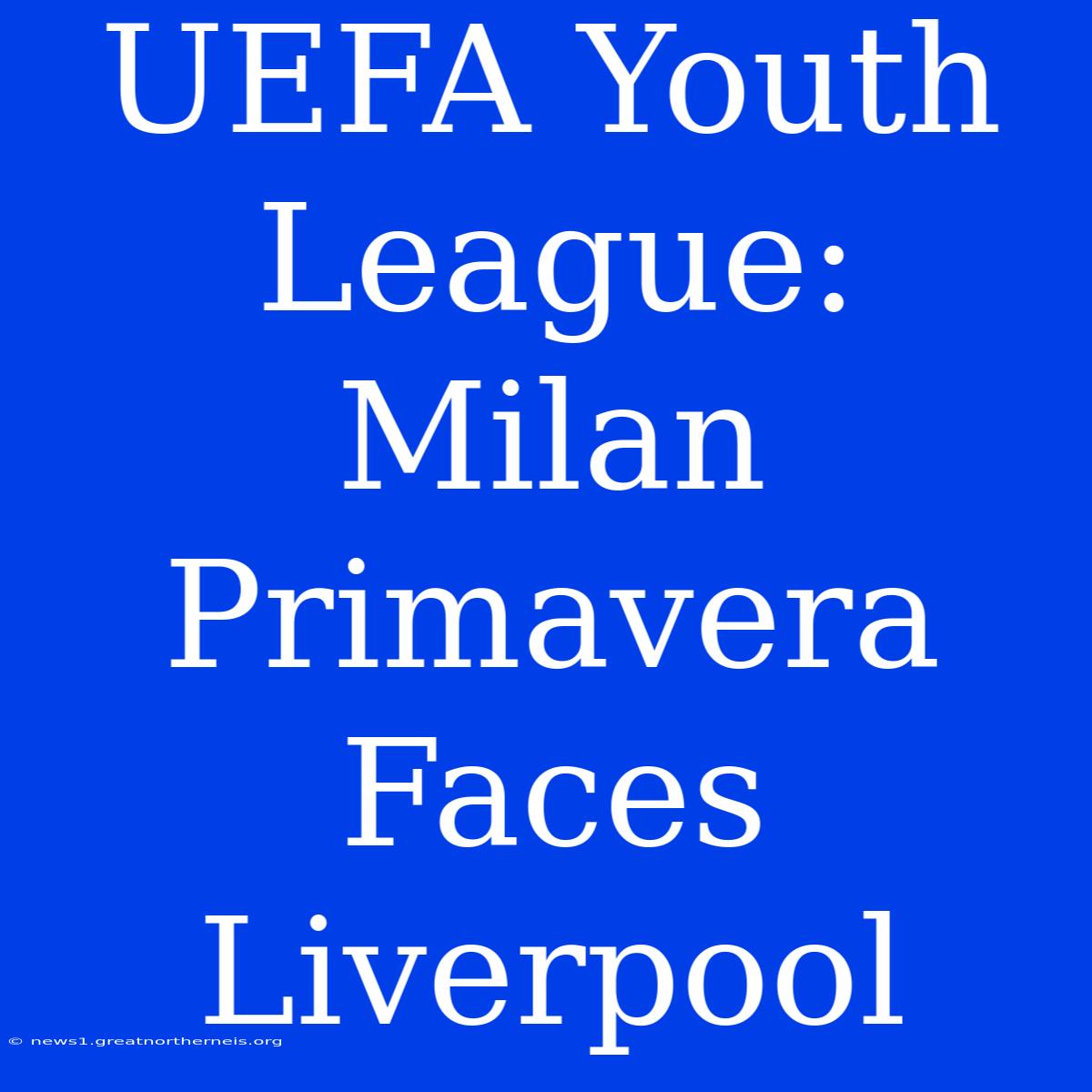 UEFA Youth League: Milan Primavera Faces Liverpool