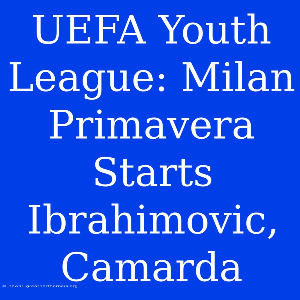 UEFA Youth League: Milan Primavera Starts Ibrahimovic, Camarda