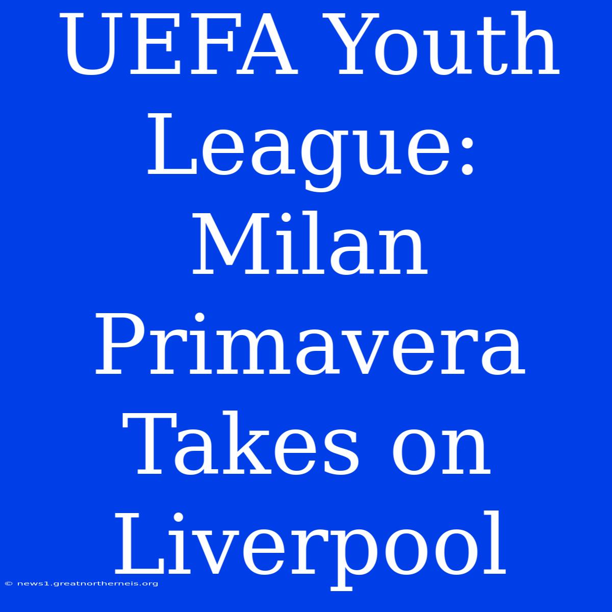 UEFA Youth League: Milan Primavera Takes On Liverpool