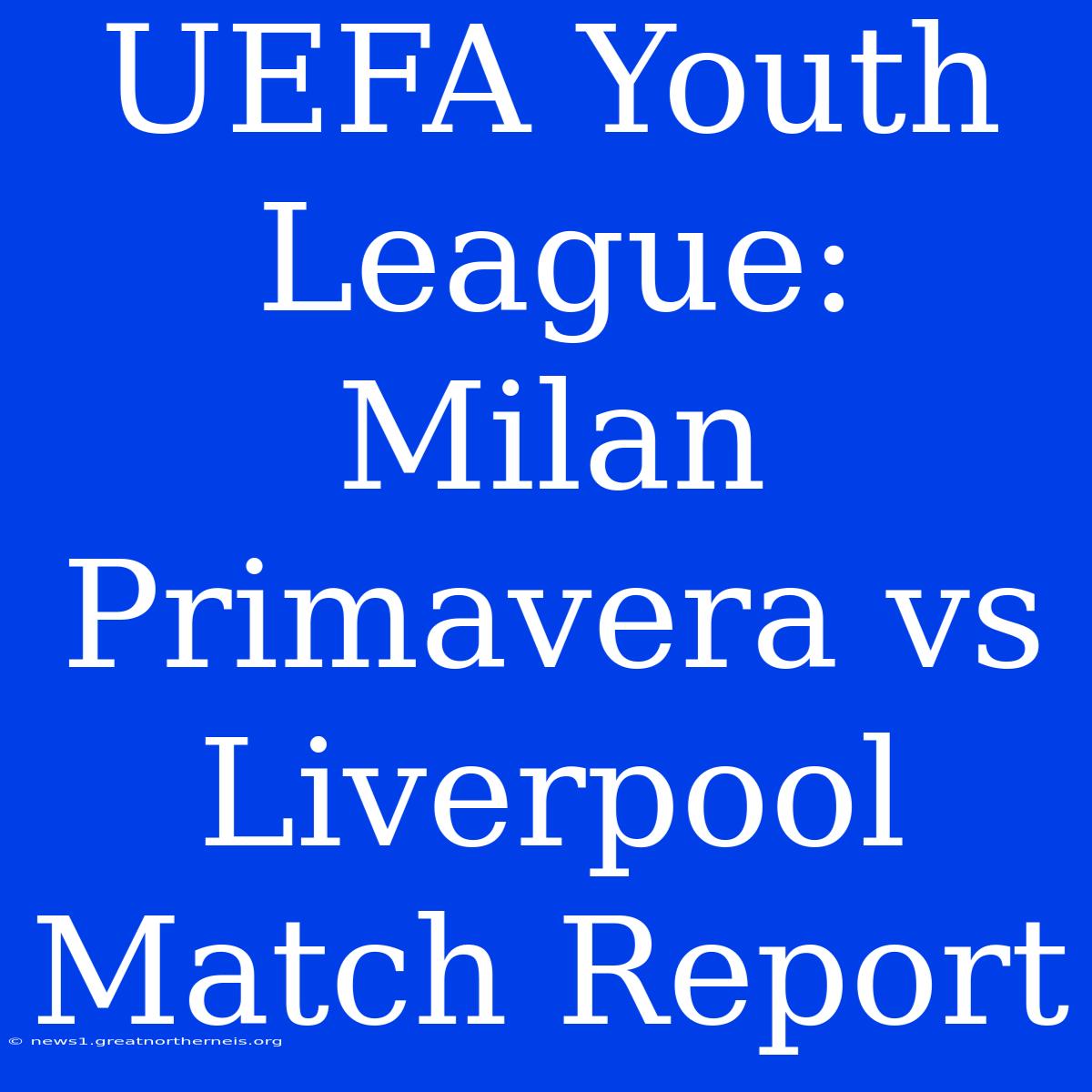 UEFA Youth League: Milan Primavera Vs Liverpool Match Report