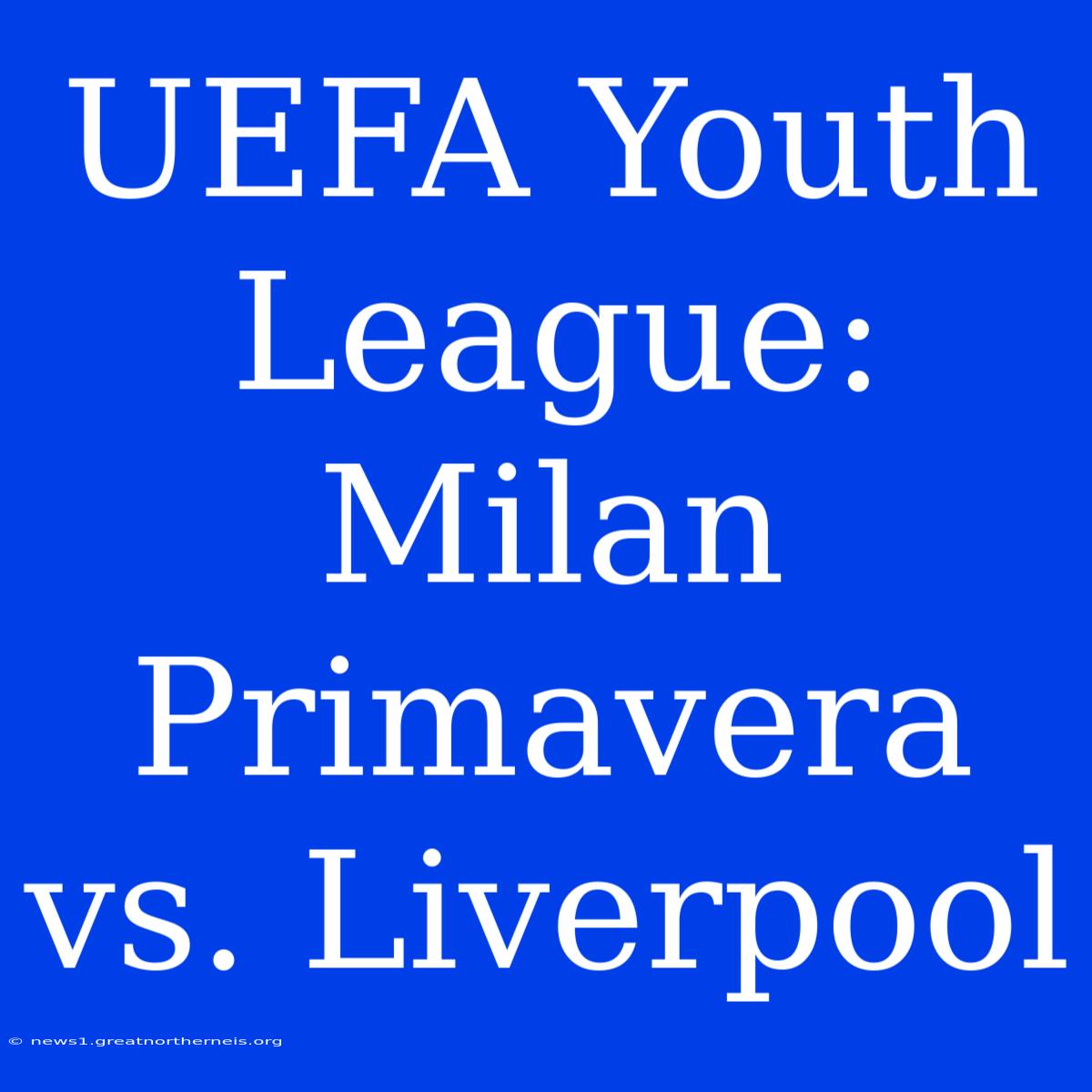 UEFA Youth League: Milan Primavera Vs. Liverpool