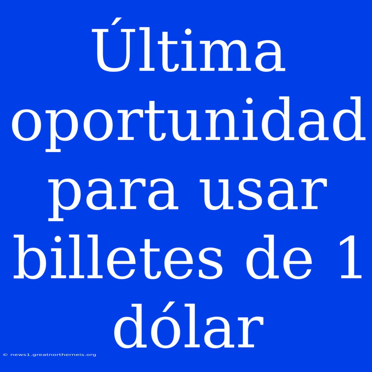 Última Oportunidad Para Usar Billetes De 1 Dólar