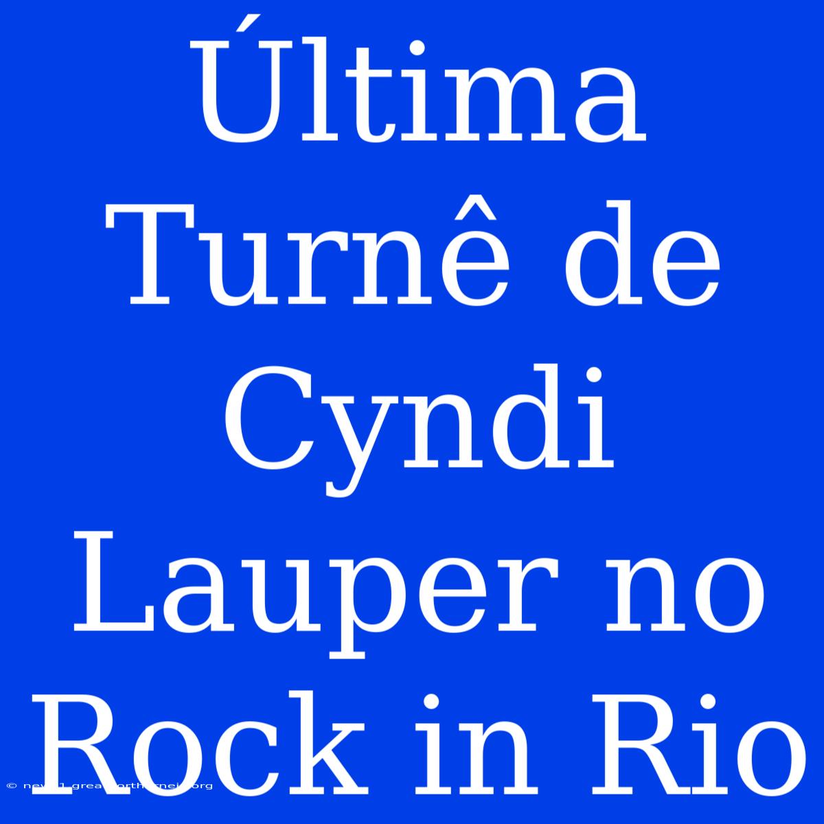 Última Turnê De Cyndi Lauper No Rock In Rio