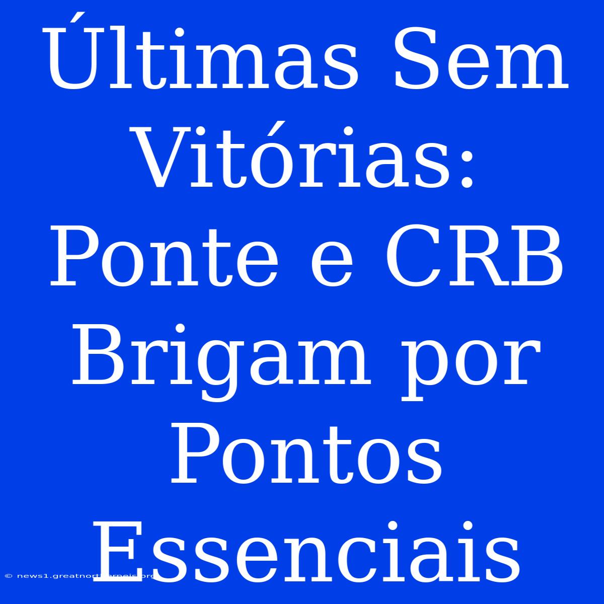 Últimas Sem Vitórias: Ponte E CRB Brigam Por Pontos Essenciais