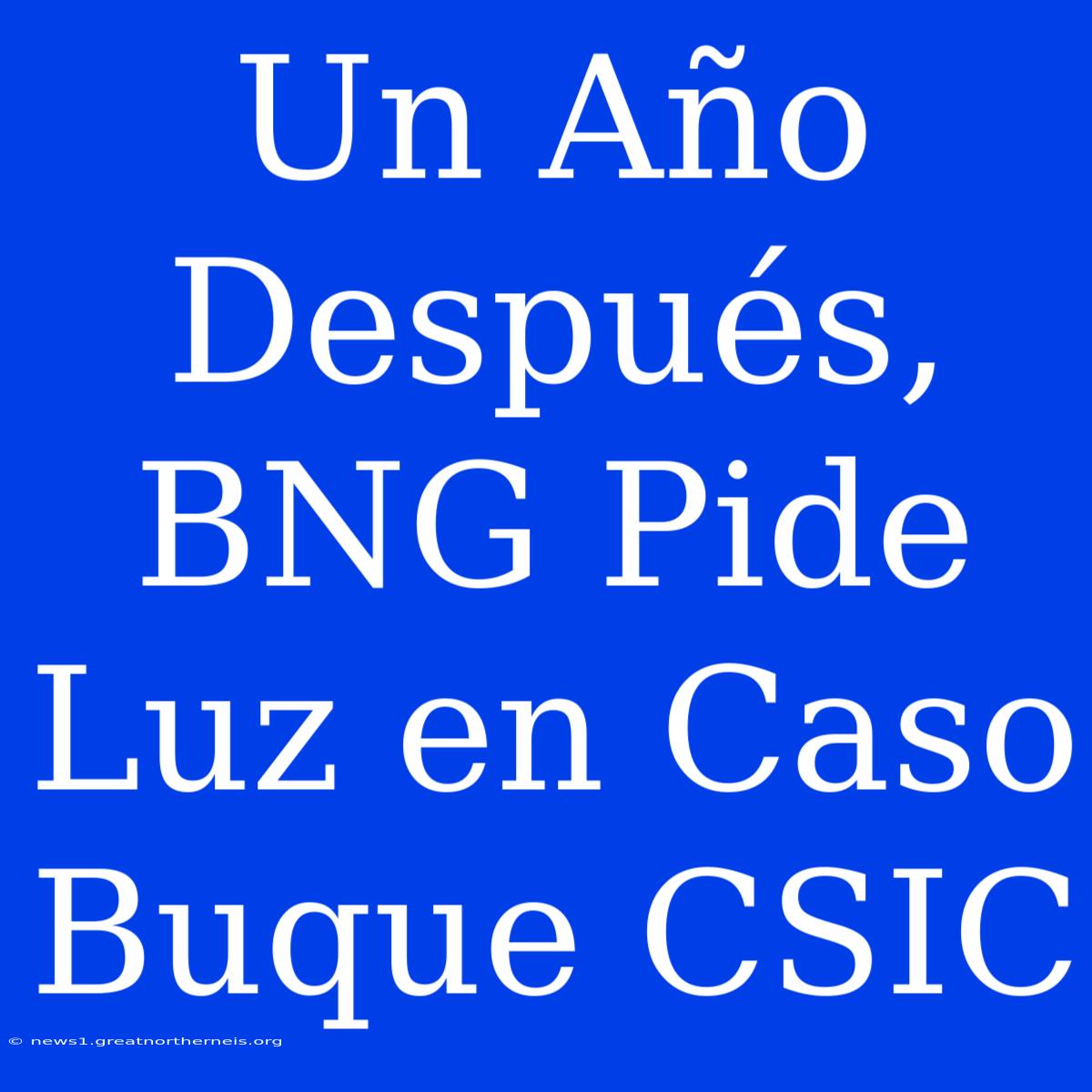 Un Año Después, BNG Pide Luz En Caso Buque CSIC