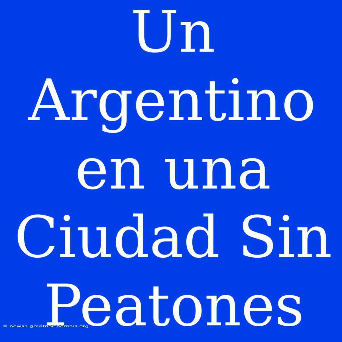 Un Argentino En Una Ciudad Sin Peatones