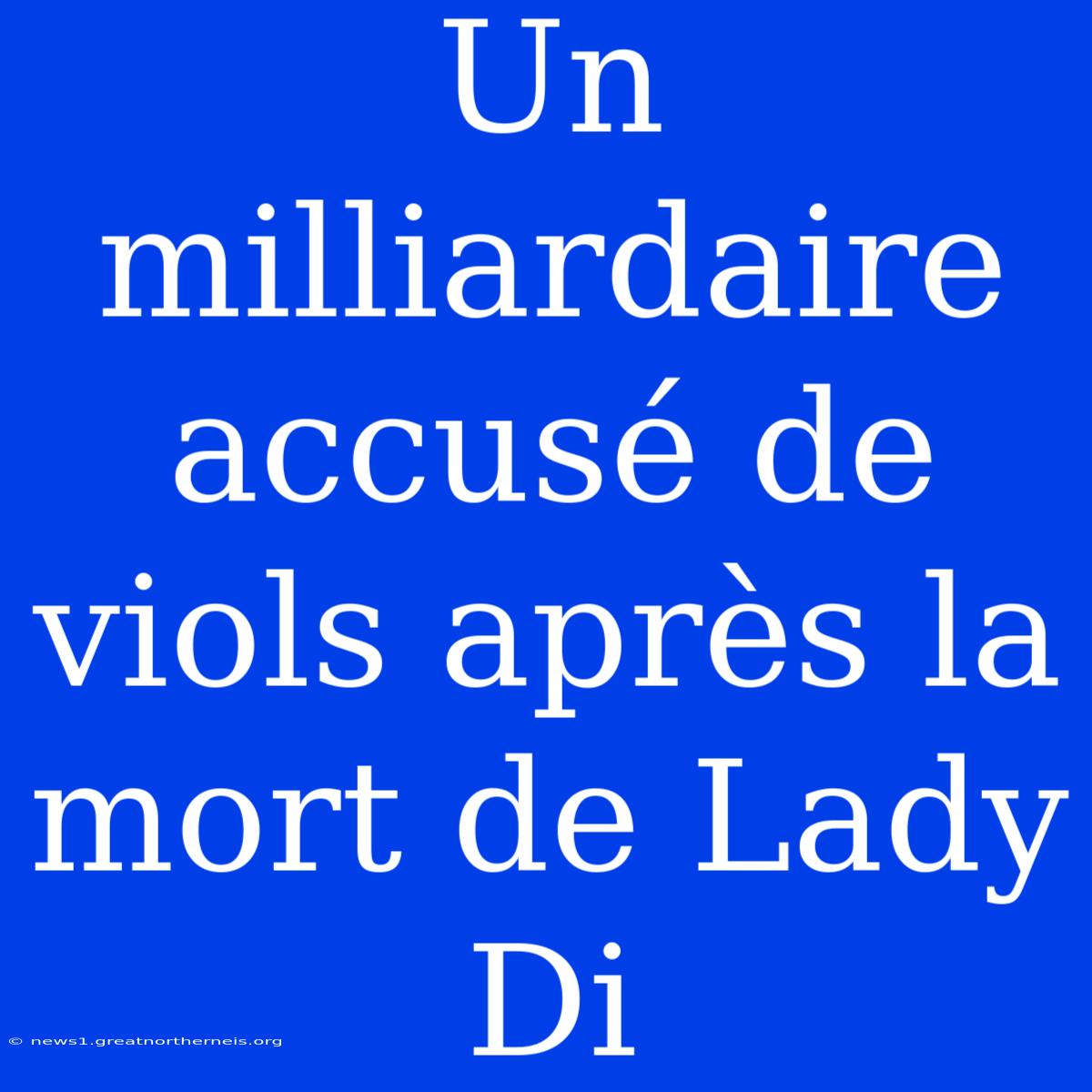 Un Milliardaire Accusé De Viols Après La Mort De Lady Di