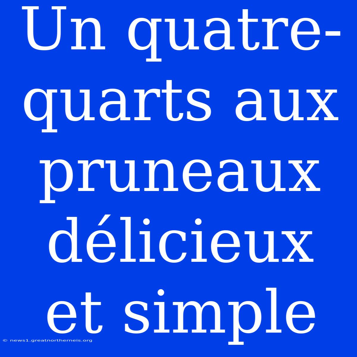 Un Quatre-quarts Aux Pruneaux Délicieux Et Simple