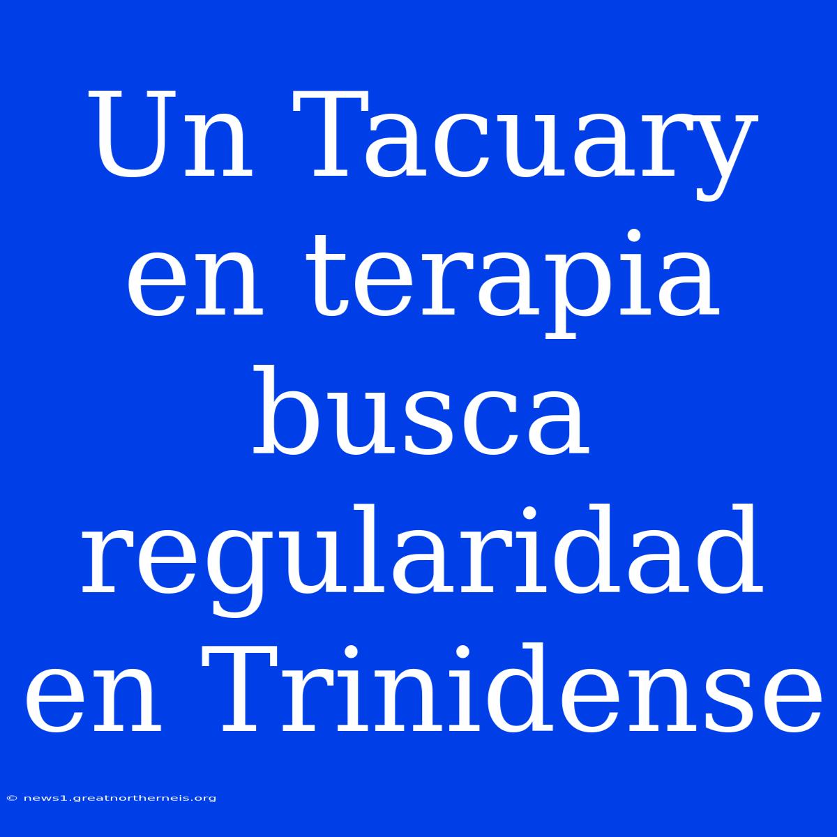 Un Tacuary En Terapia Busca Regularidad En Trinidense