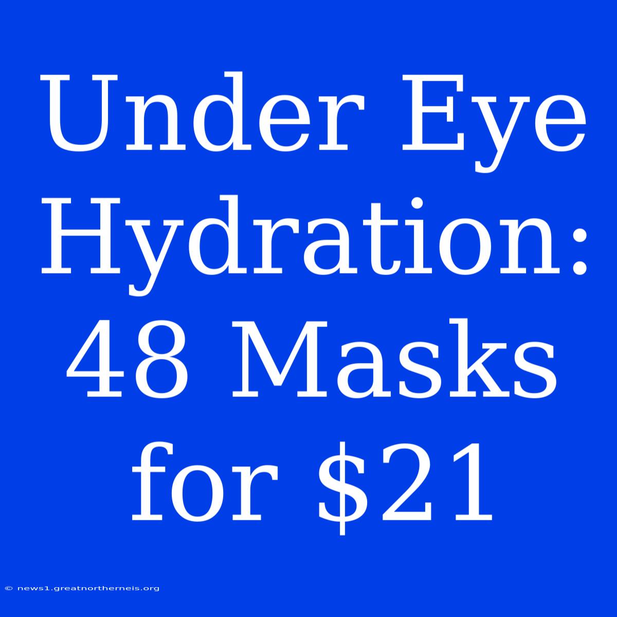 Under Eye Hydration: 48 Masks For $21