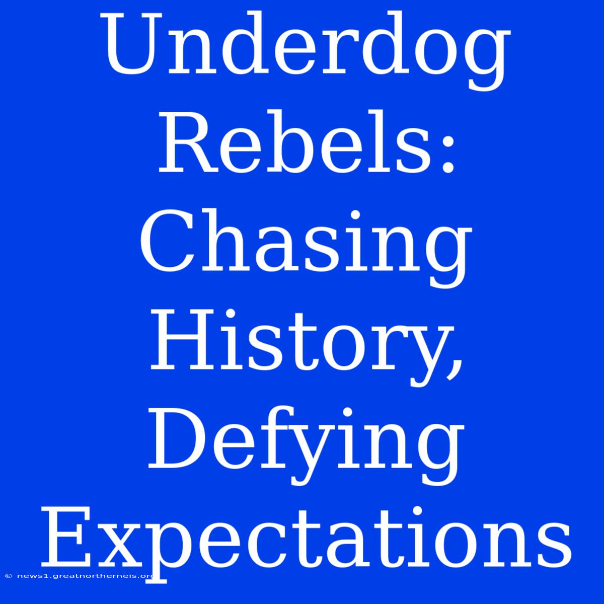 Underdog Rebels: Chasing History, Defying Expectations