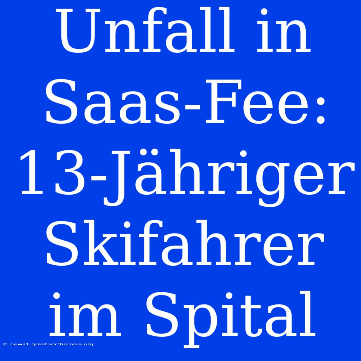 Unfall In Saas-Fee: 13-Jähriger Skifahrer Im Spital