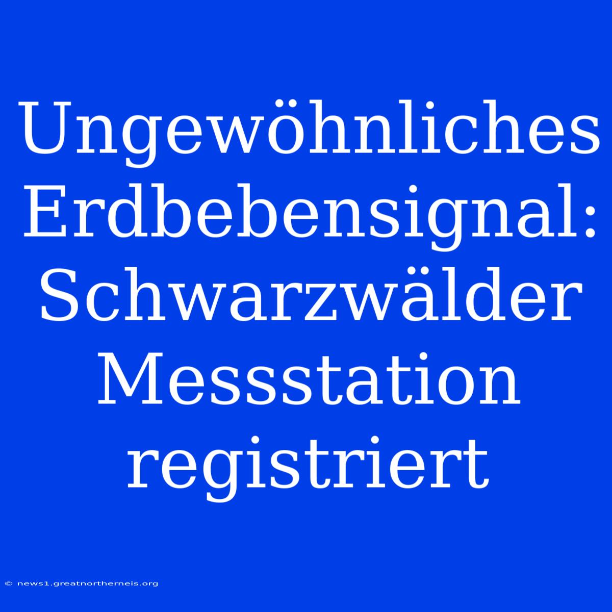 Ungewöhnliches Erdbebensignal: Schwarzwälder Messstation Registriert