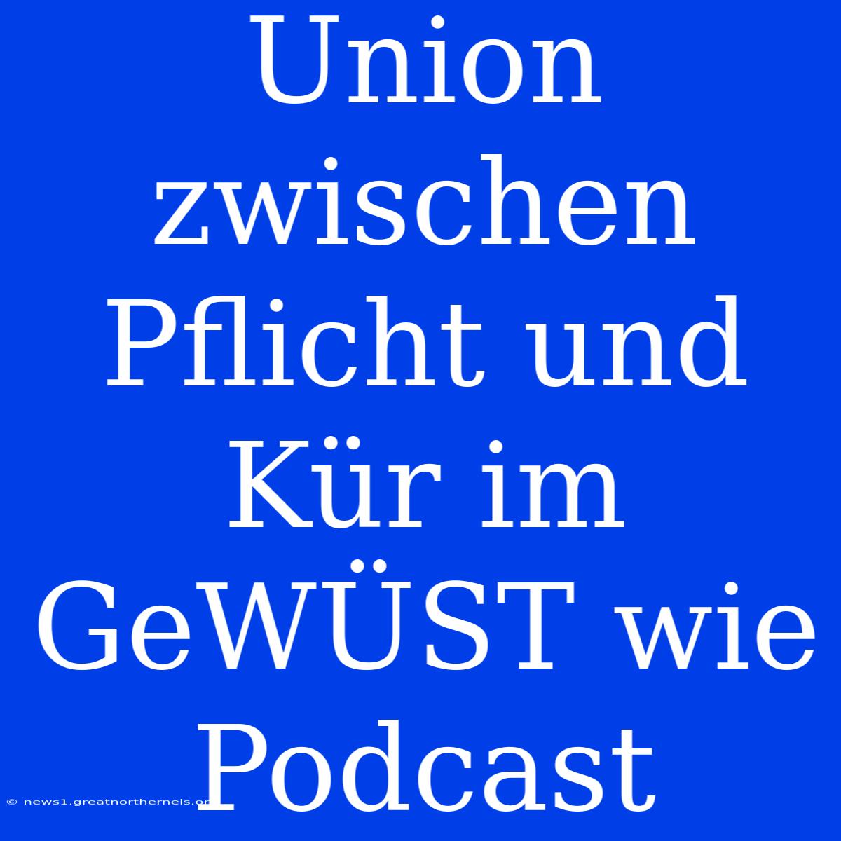 Union Zwischen Pflicht Und Kür Im GeWÜST Wie Podcast