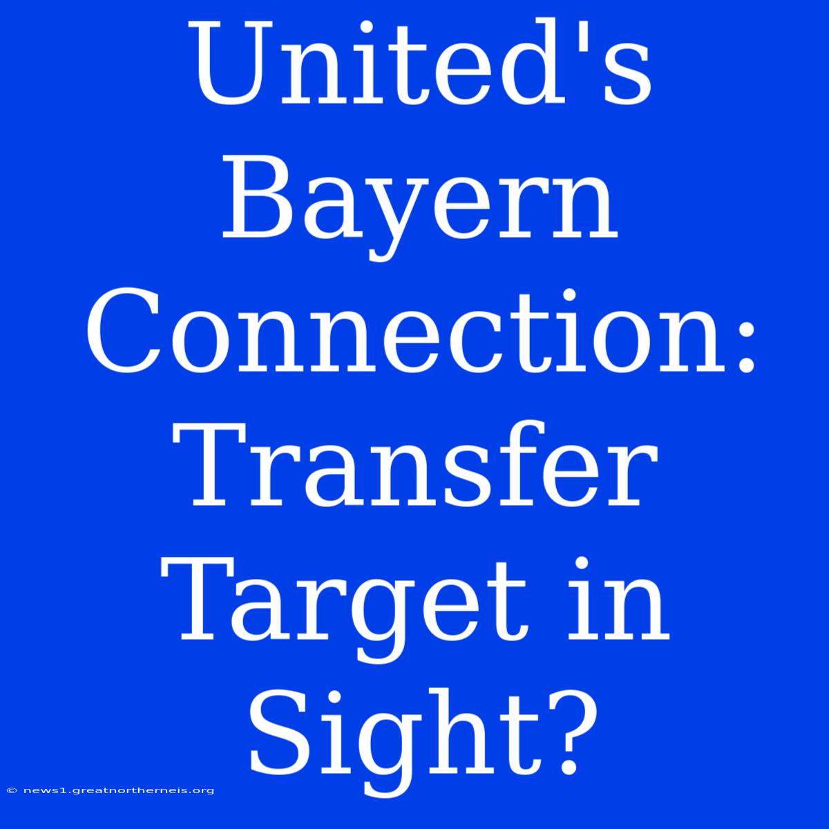 United's Bayern Connection: Transfer Target In Sight?