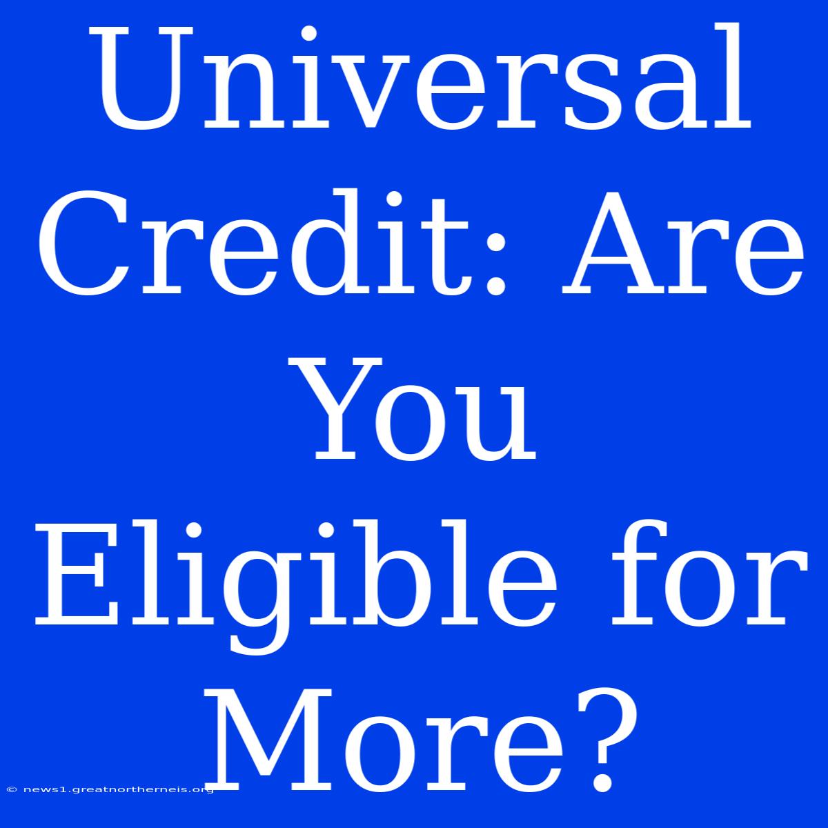 Universal Credit: Are You Eligible For More?