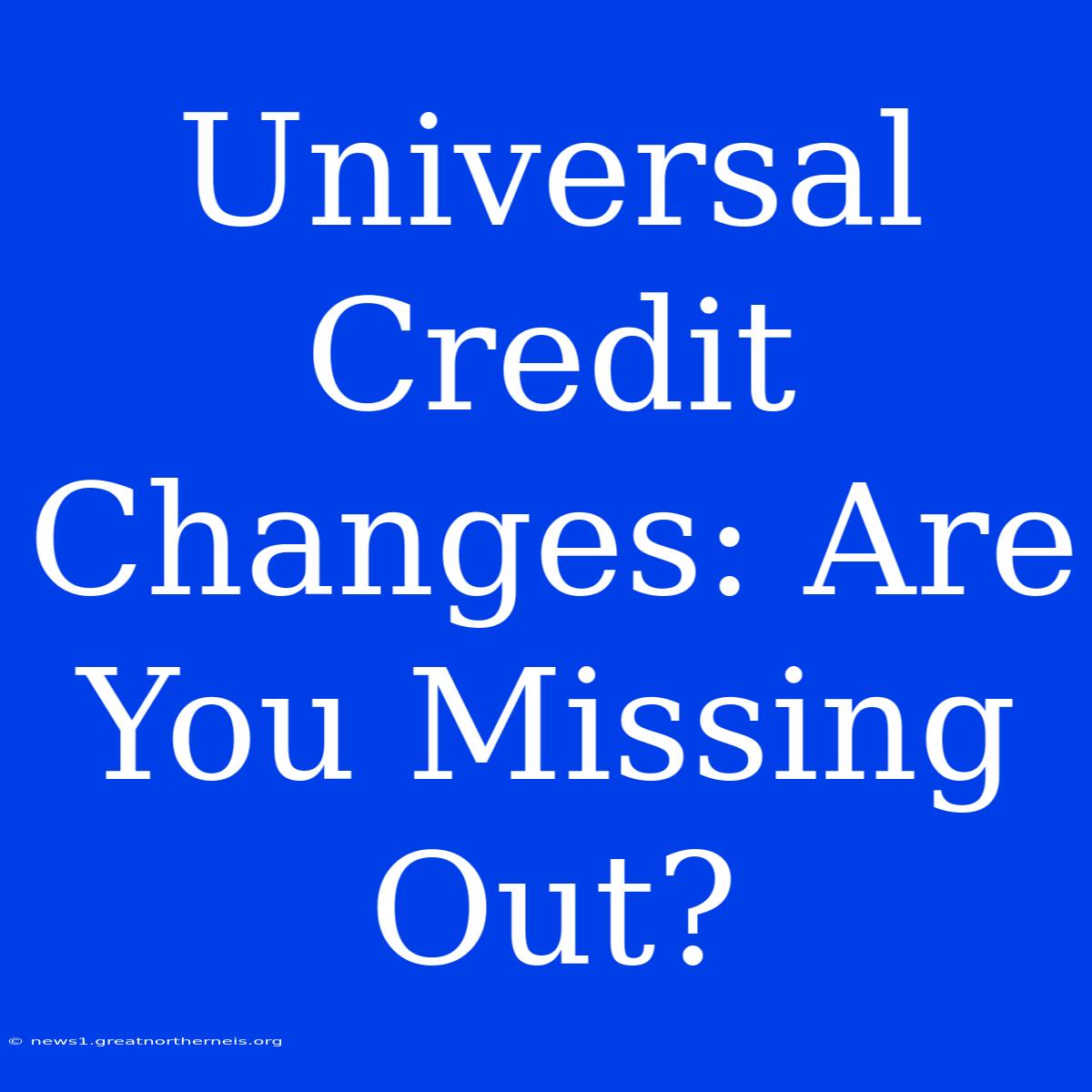 Universal Credit Changes: Are You Missing Out?