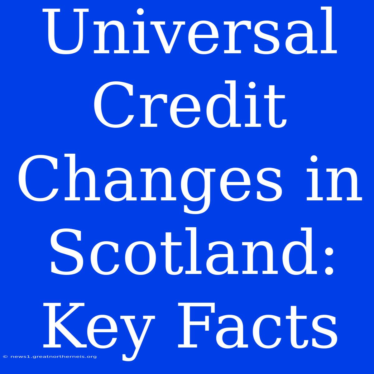 Universal Credit Changes In Scotland: Key Facts