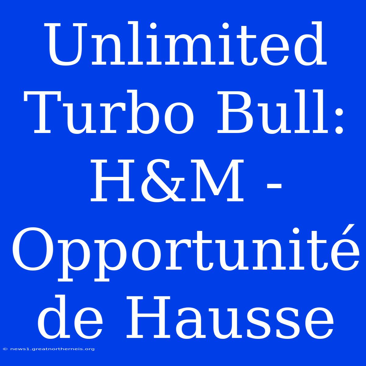 Unlimited Turbo Bull: H&M - Opportunité De Hausse