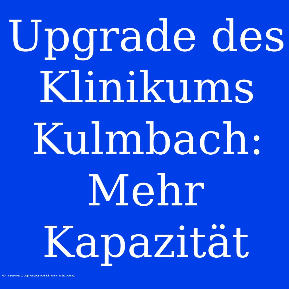 Upgrade Des Klinikums Kulmbach: Mehr Kapazität