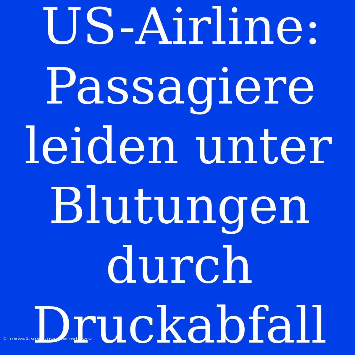 US-Airline:  Passagiere Leiden Unter Blutungen Durch Druckabfall