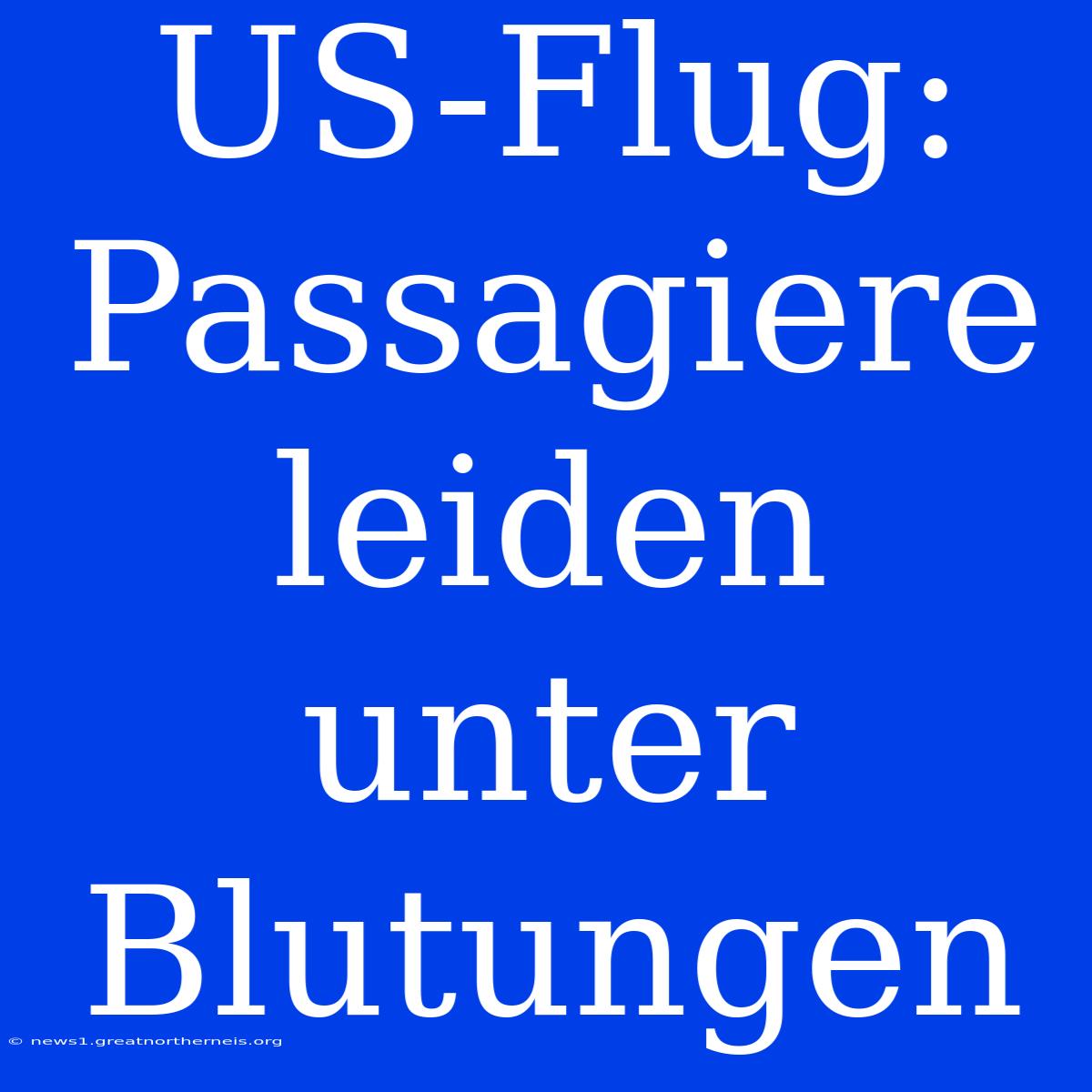 US-Flug: Passagiere Leiden Unter Blutungen