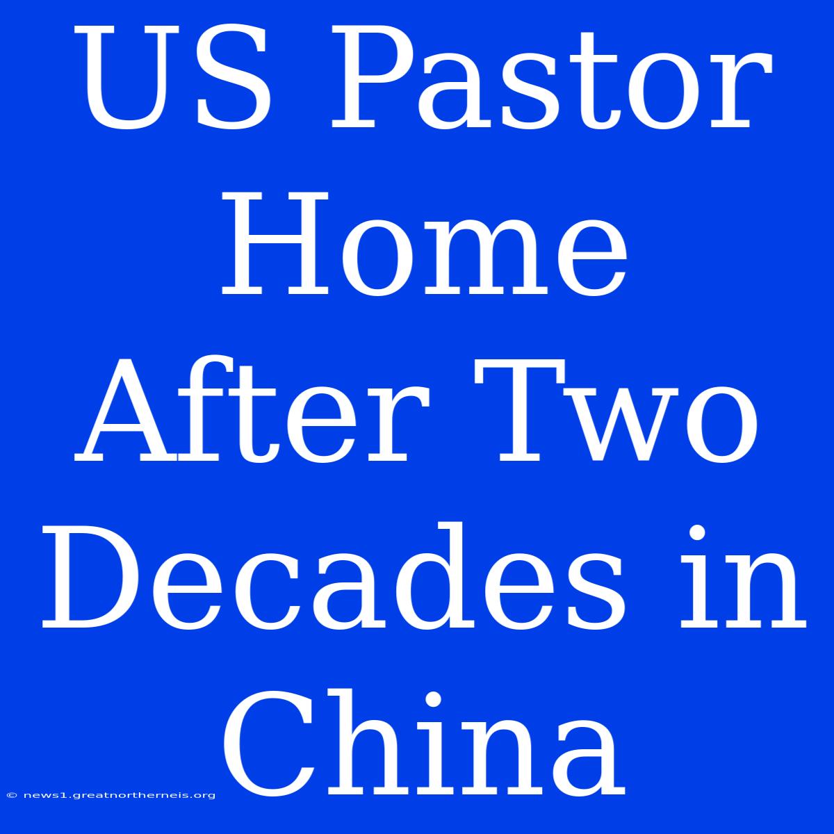 US Pastor Home After Two Decades In China