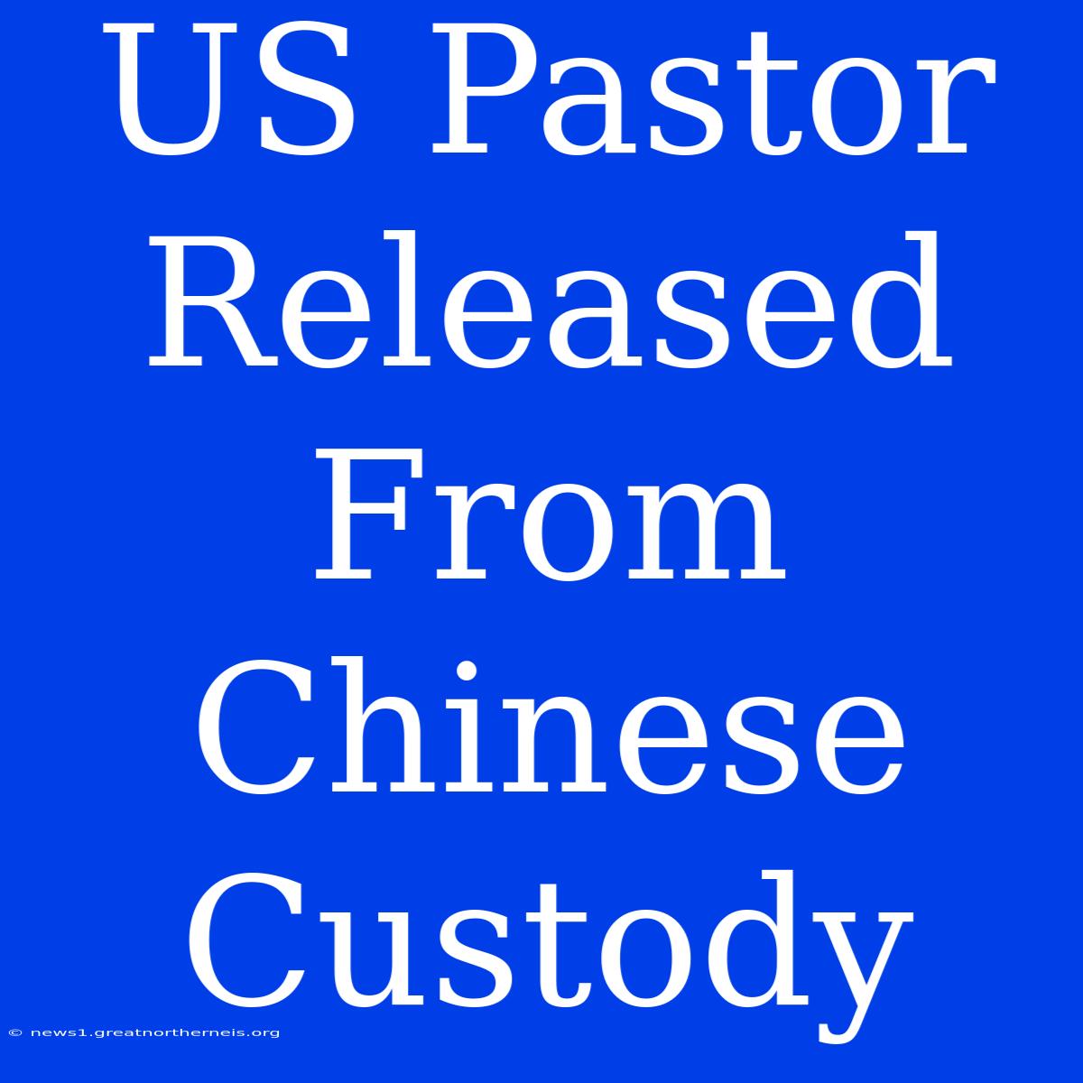 US Pastor Released From Chinese Custody