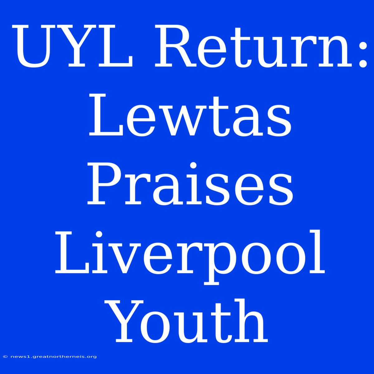 UYL Return: Lewtas Praises Liverpool Youth