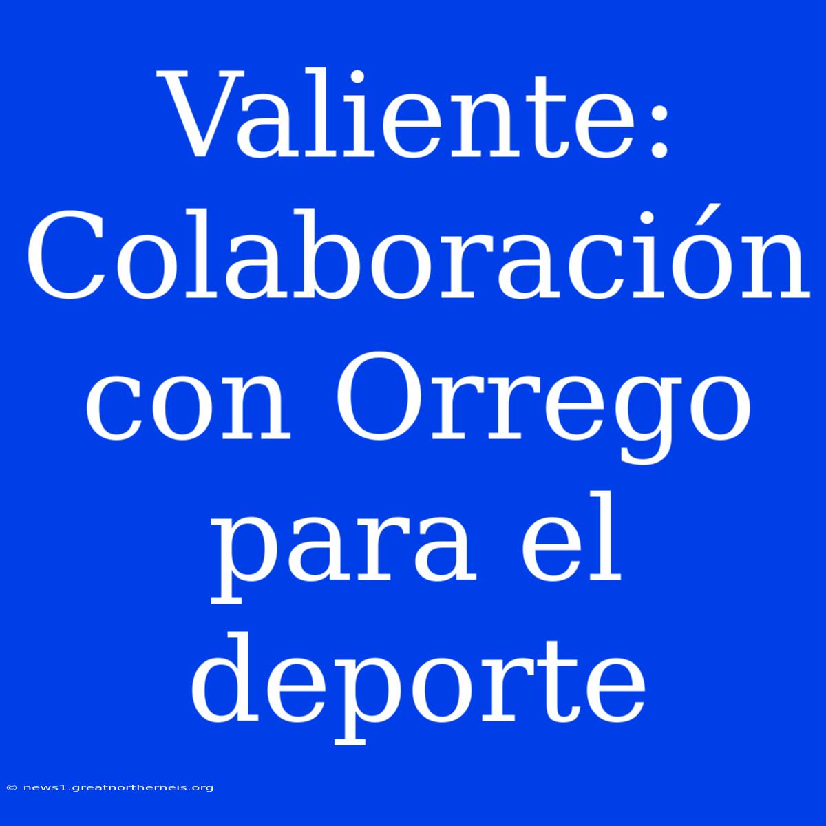 Valiente: Colaboración Con Orrego Para El Deporte