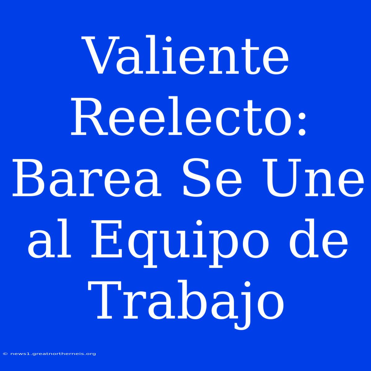 Valiente Reelecto: Barea Se Une Al Equipo De Trabajo