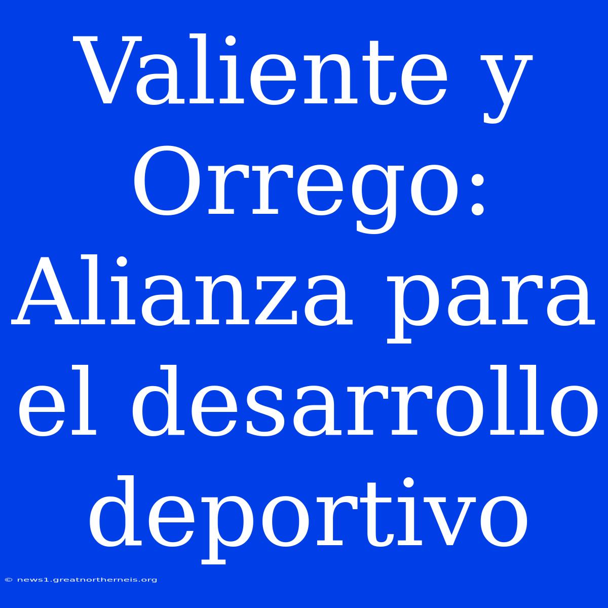 Valiente Y Orrego: Alianza Para El Desarrollo Deportivo