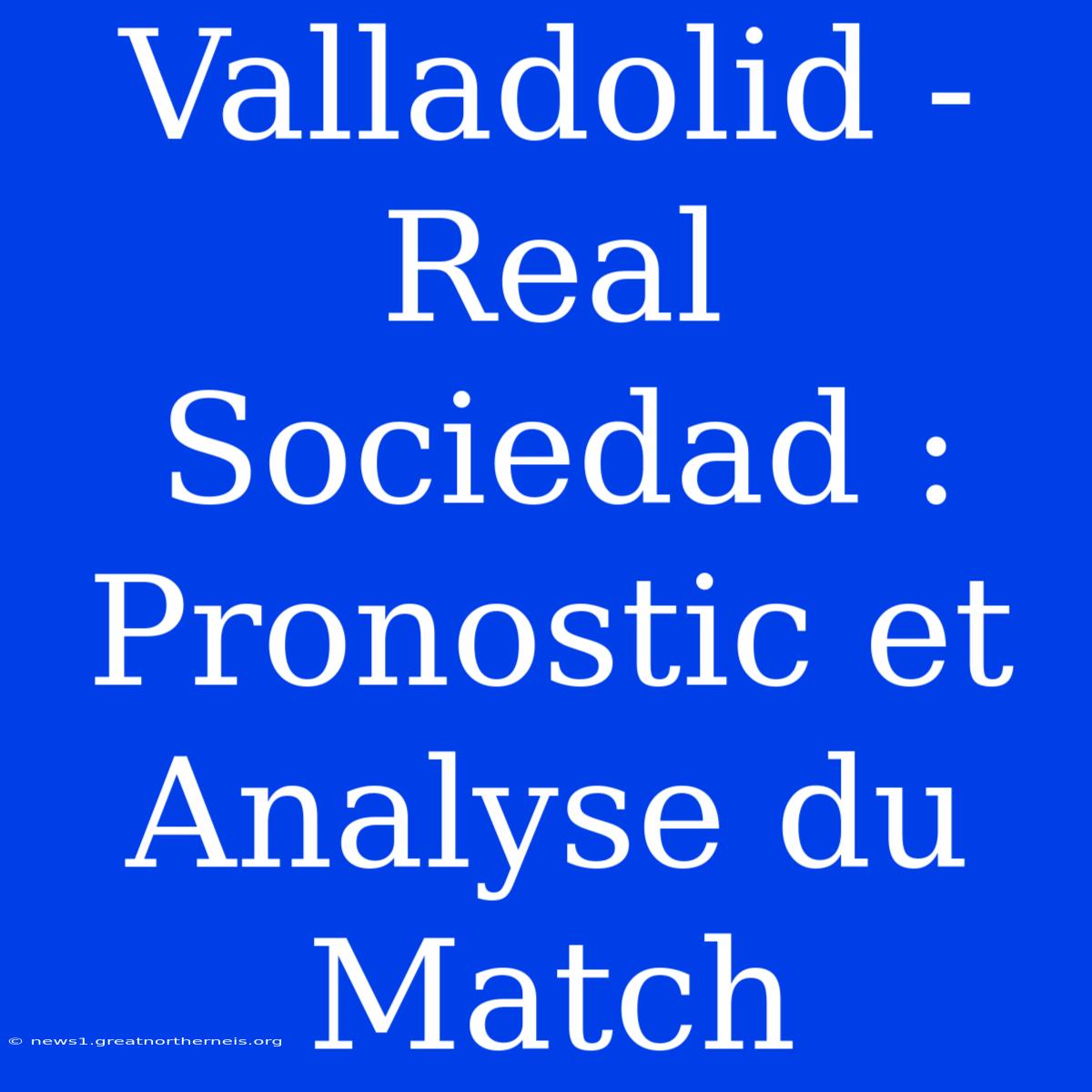 Valladolid - Real Sociedad : Pronostic Et Analyse Du Match