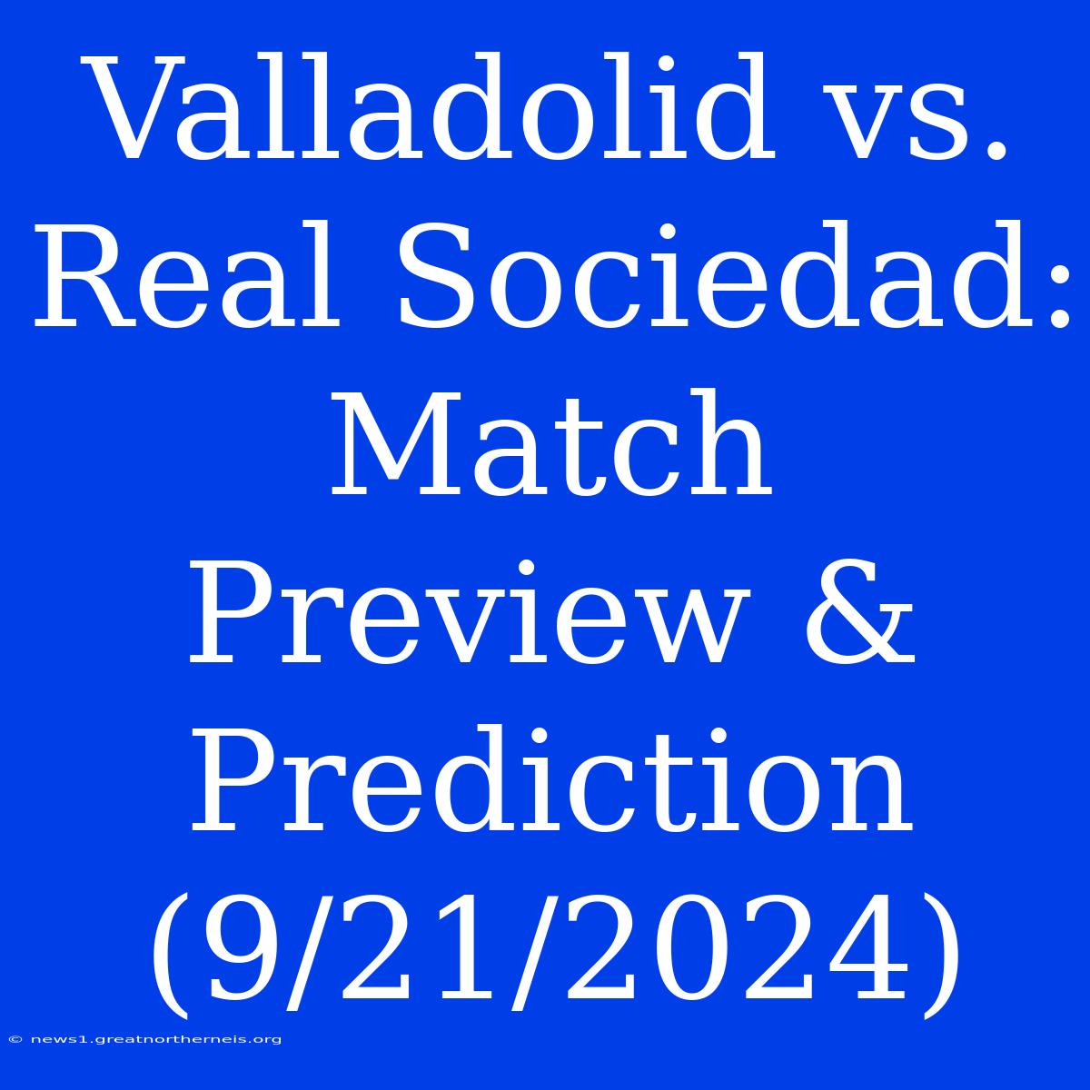 Valladolid Vs. Real Sociedad: Match Preview & Prediction (9/21/2024)