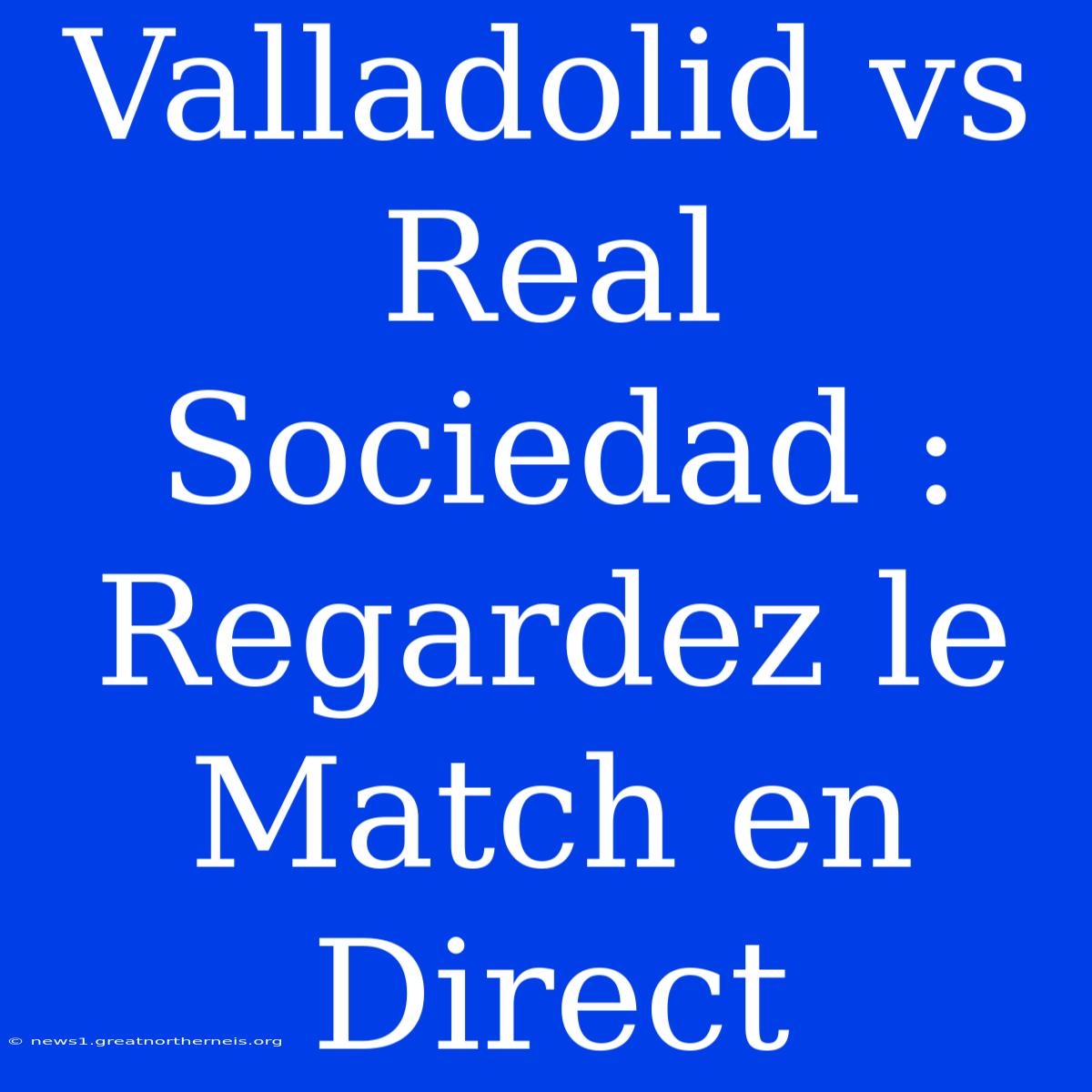 Valladolid Vs Real Sociedad : Regardez Le Match En Direct