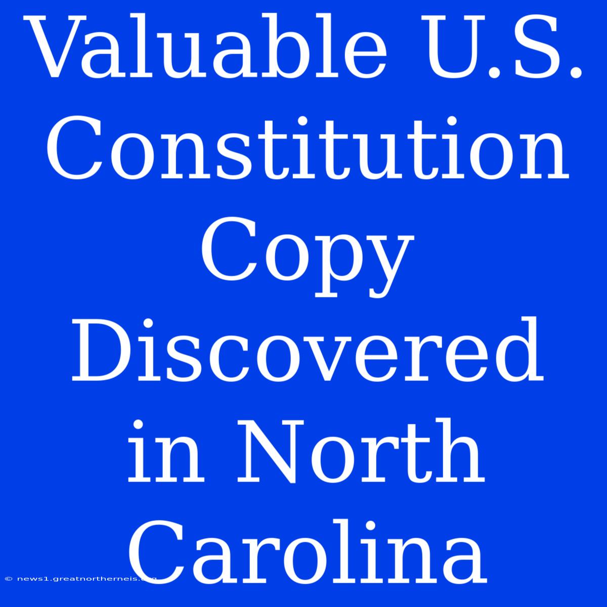 Valuable U.S. Constitution Copy Discovered In North Carolina