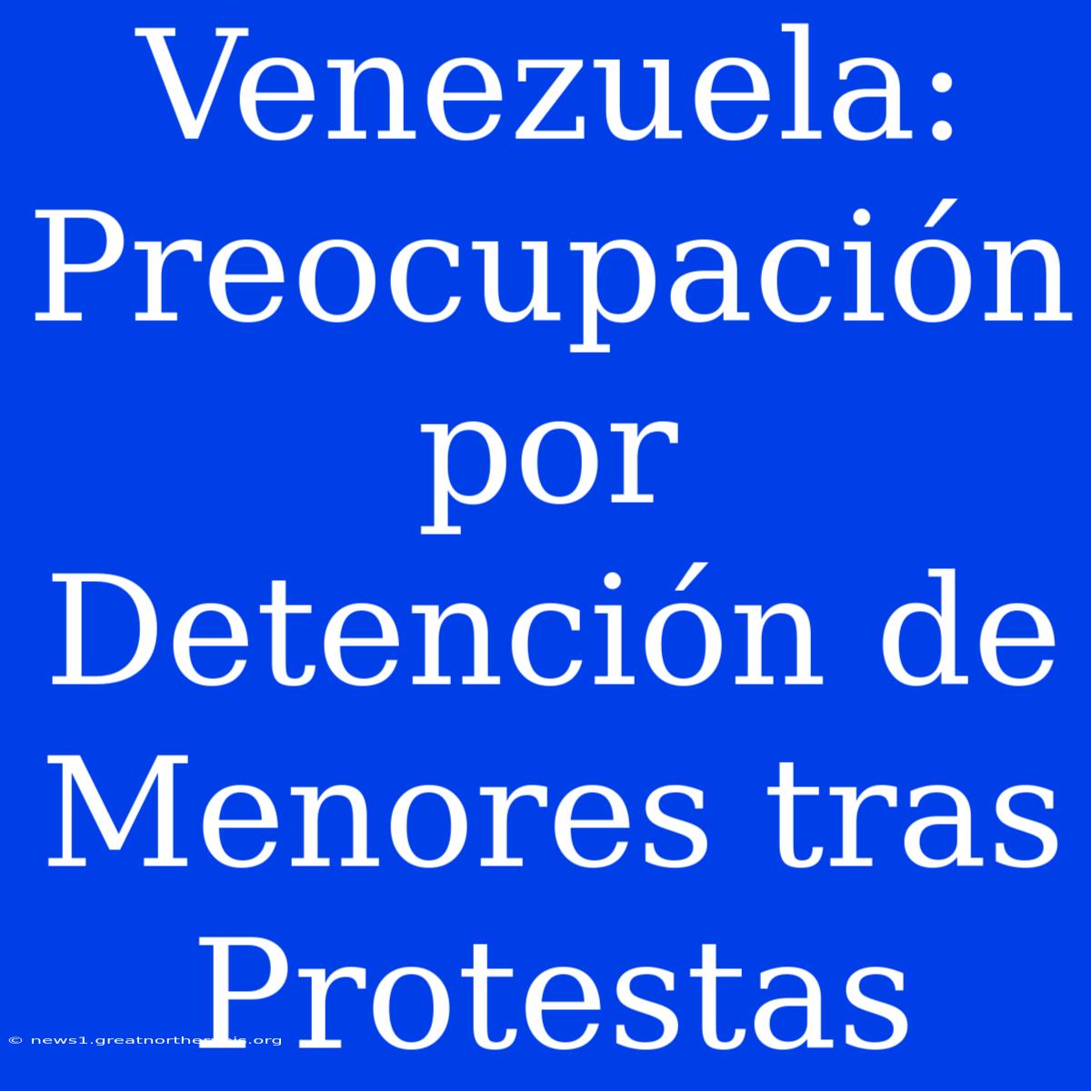 Venezuela: Preocupación Por Detención De Menores Tras Protestas