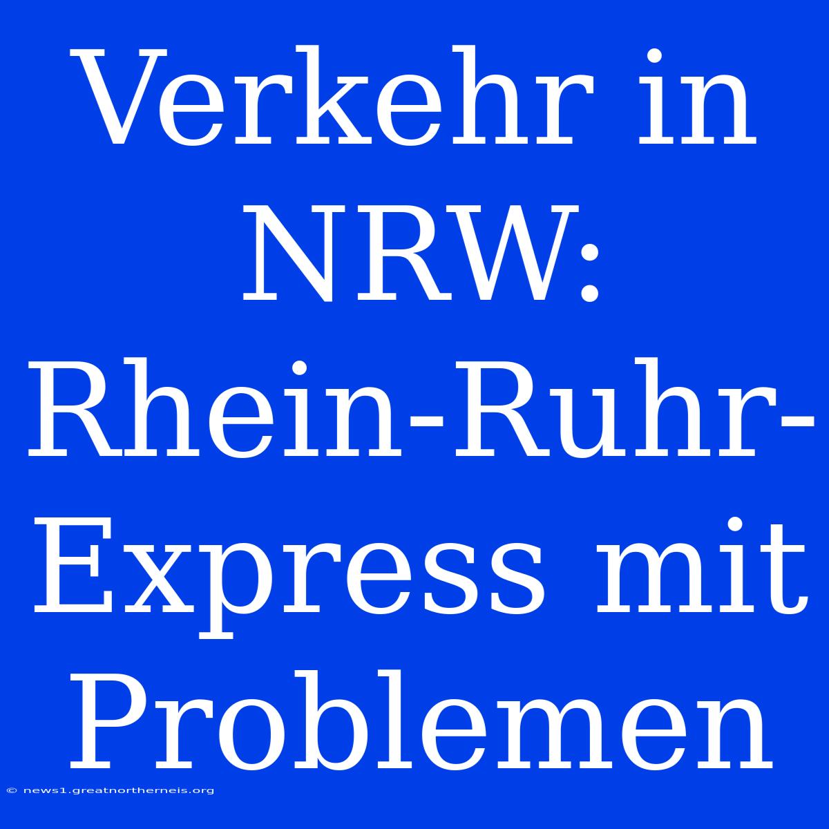 Verkehr In NRW: Rhein-Ruhr-Express Mit Problemen