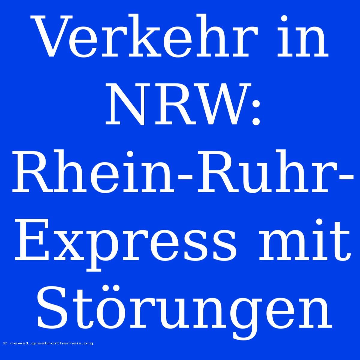 Verkehr In NRW: Rhein-Ruhr-Express Mit Störungen