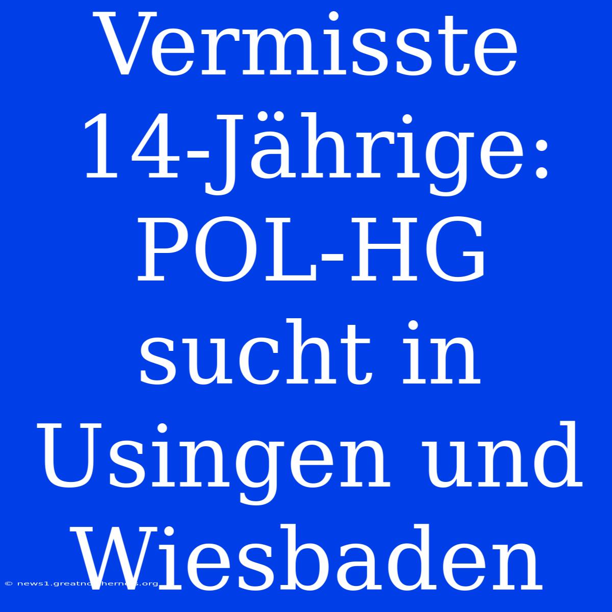 Vermisste 14-Jährige: POL-HG Sucht In Usingen Und Wiesbaden