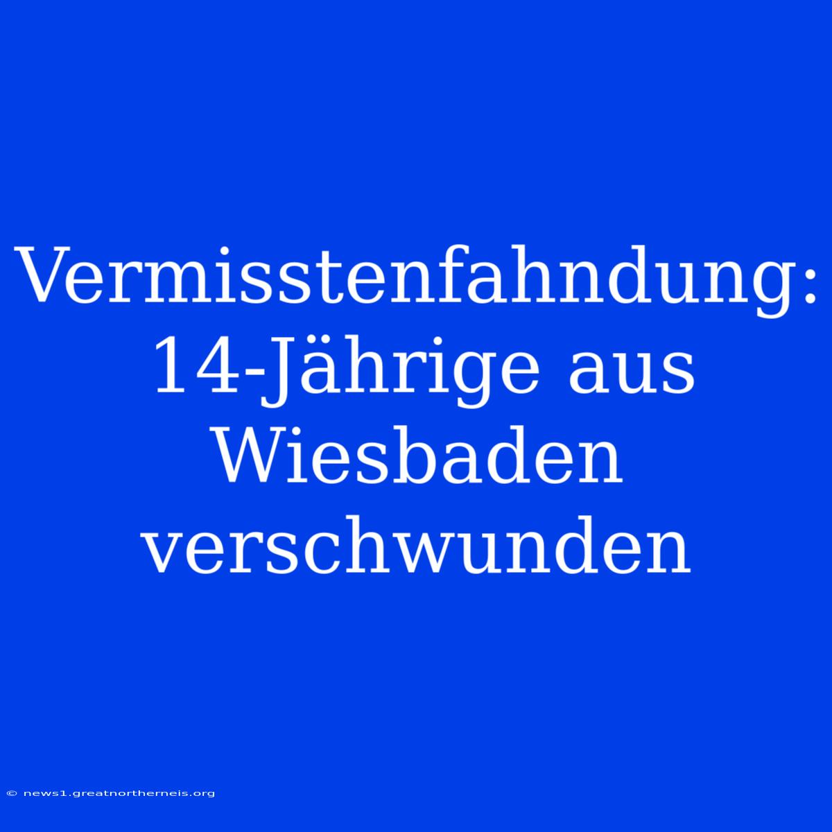 Vermisstenfahndung: 14-Jährige Aus Wiesbaden Verschwunden