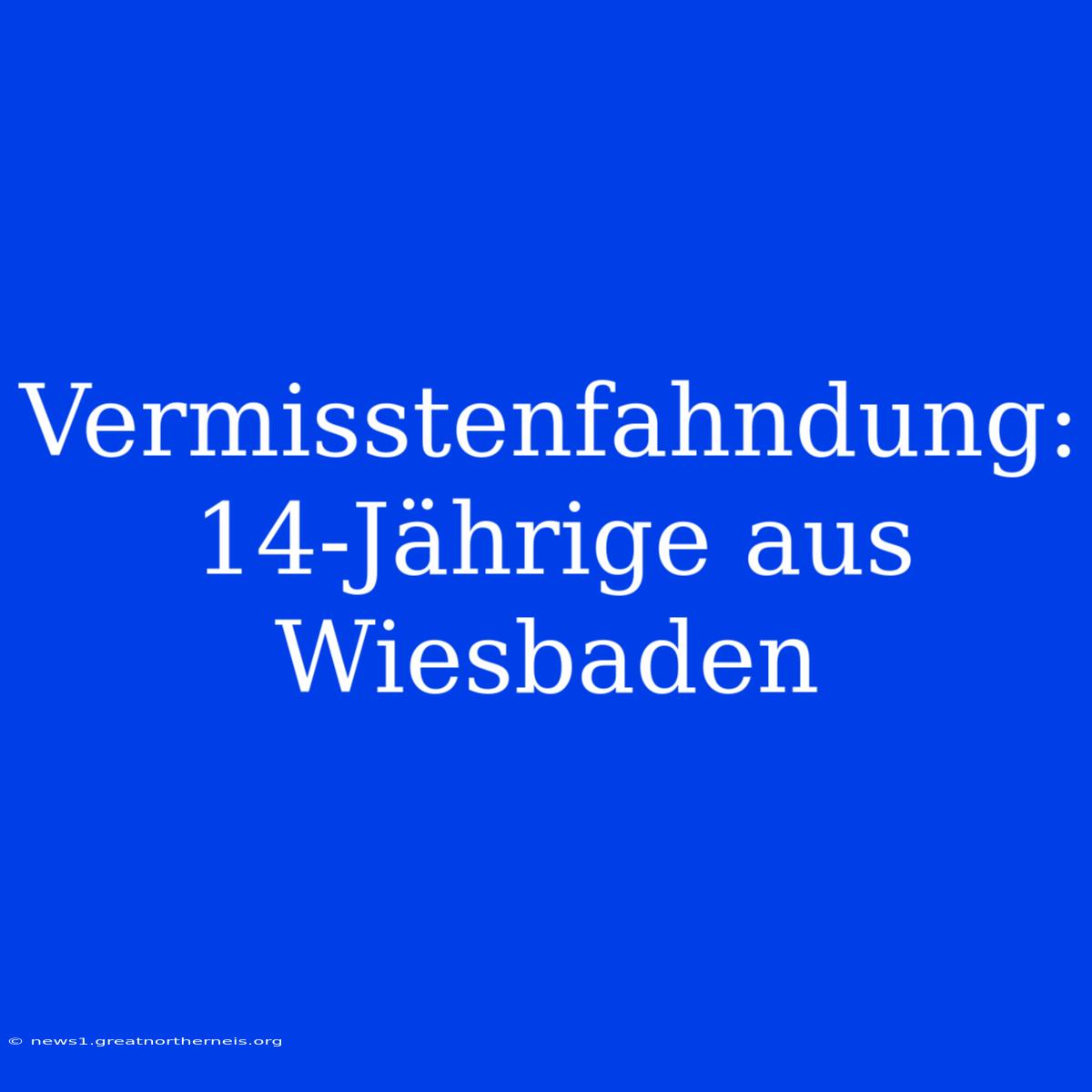 Vermisstenfahndung: 14-Jährige Aus Wiesbaden