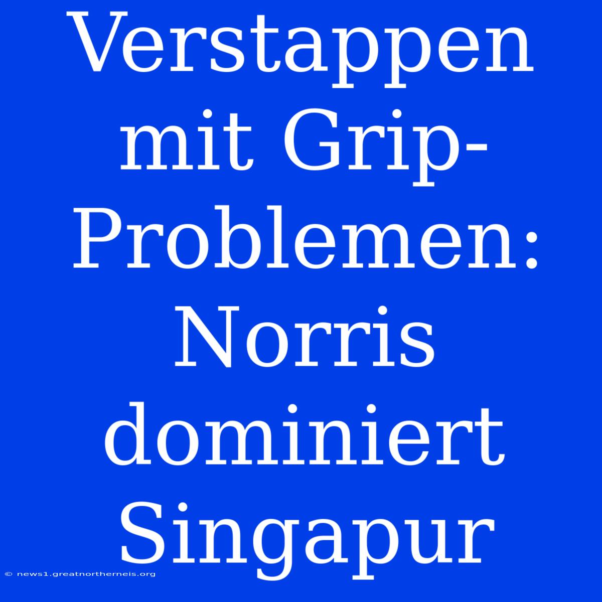 Verstappen Mit Grip-Problemen: Norris Dominiert Singapur