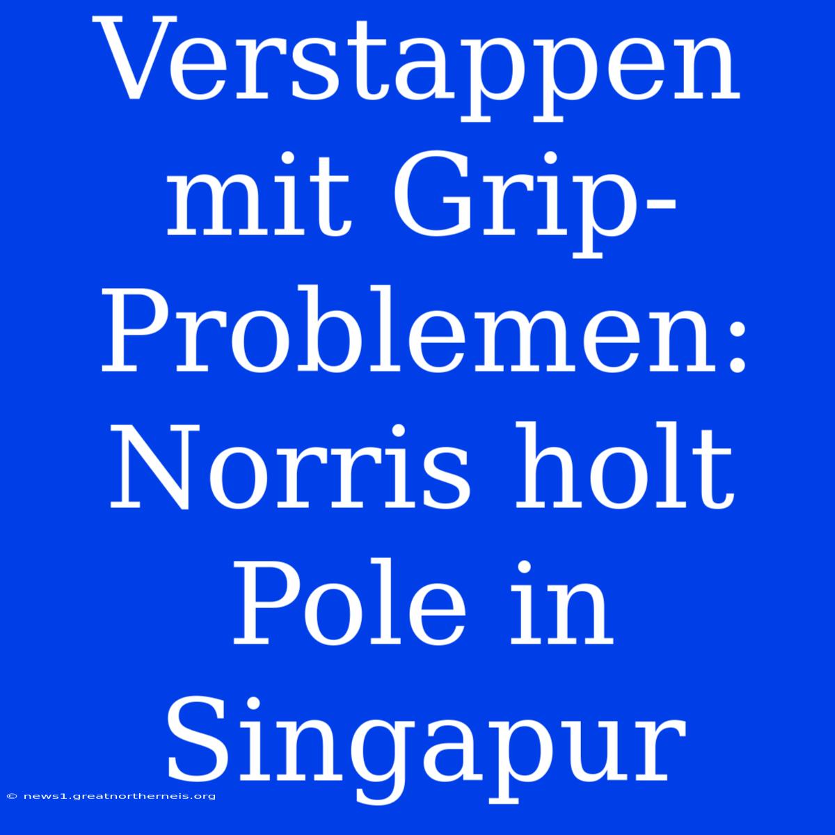 Verstappen Mit Grip-Problemen: Norris Holt Pole In Singapur