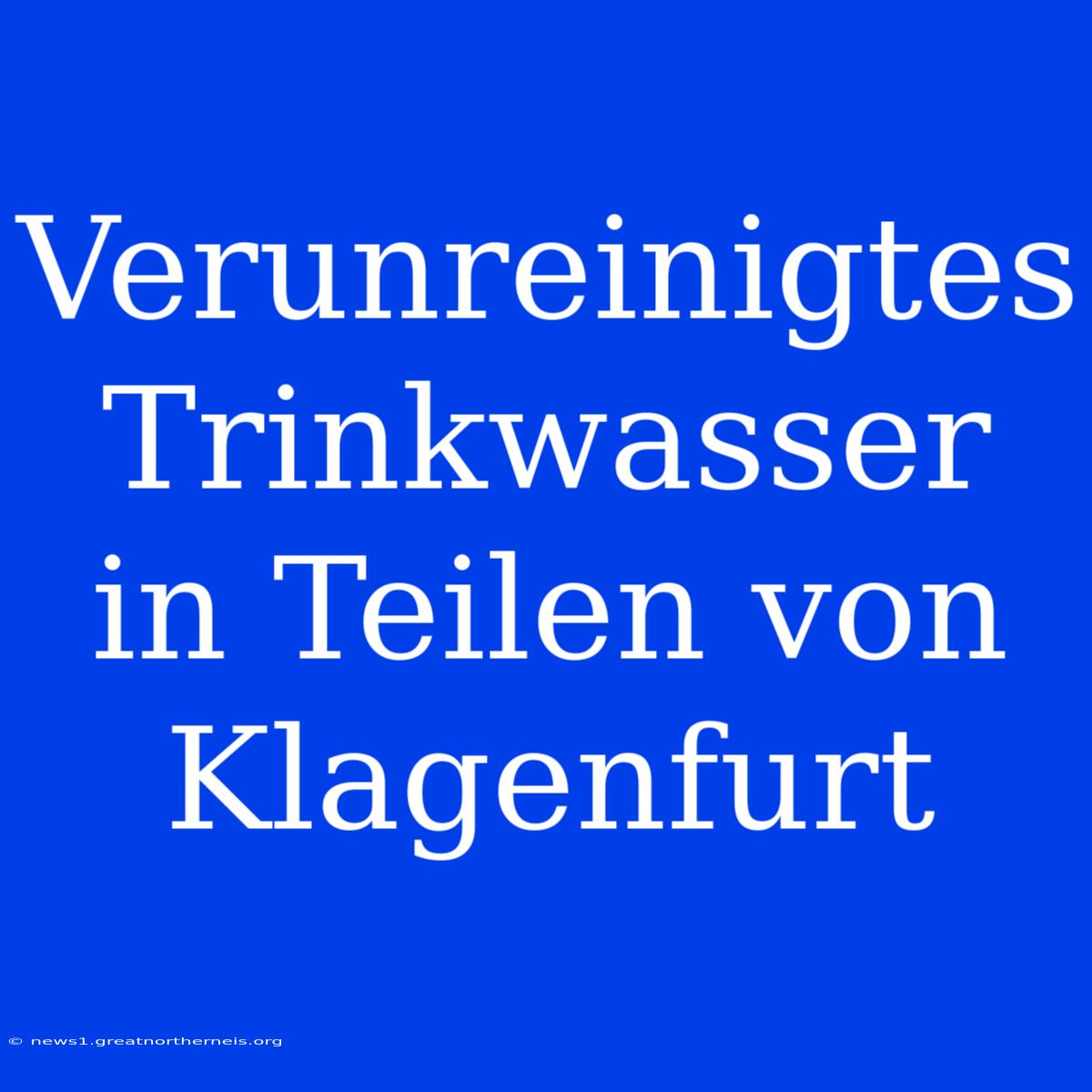 Verunreinigtes Trinkwasser In Teilen Von Klagenfurt