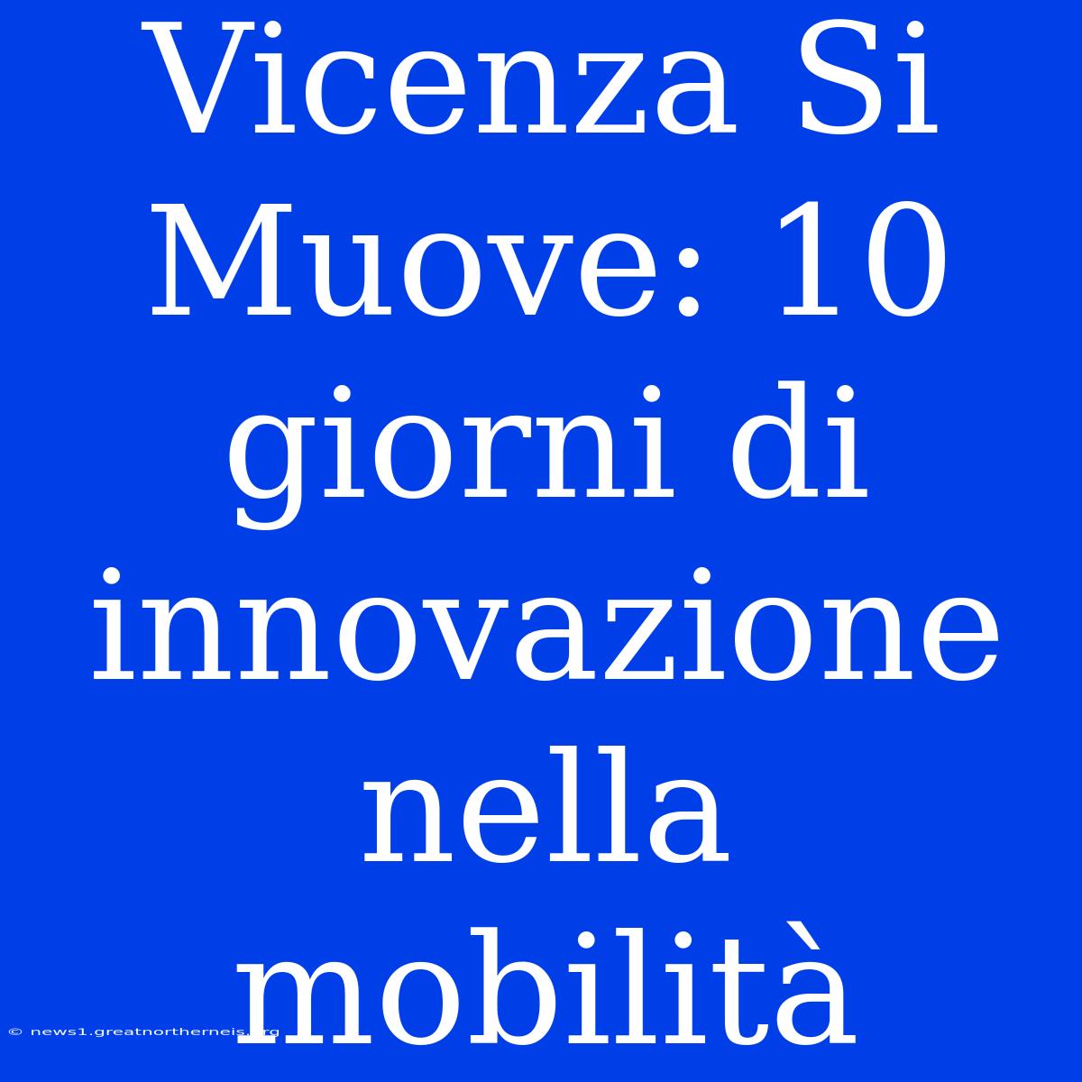 Vicenza Si Muove: 10 Giorni Di Innovazione Nella Mobilità