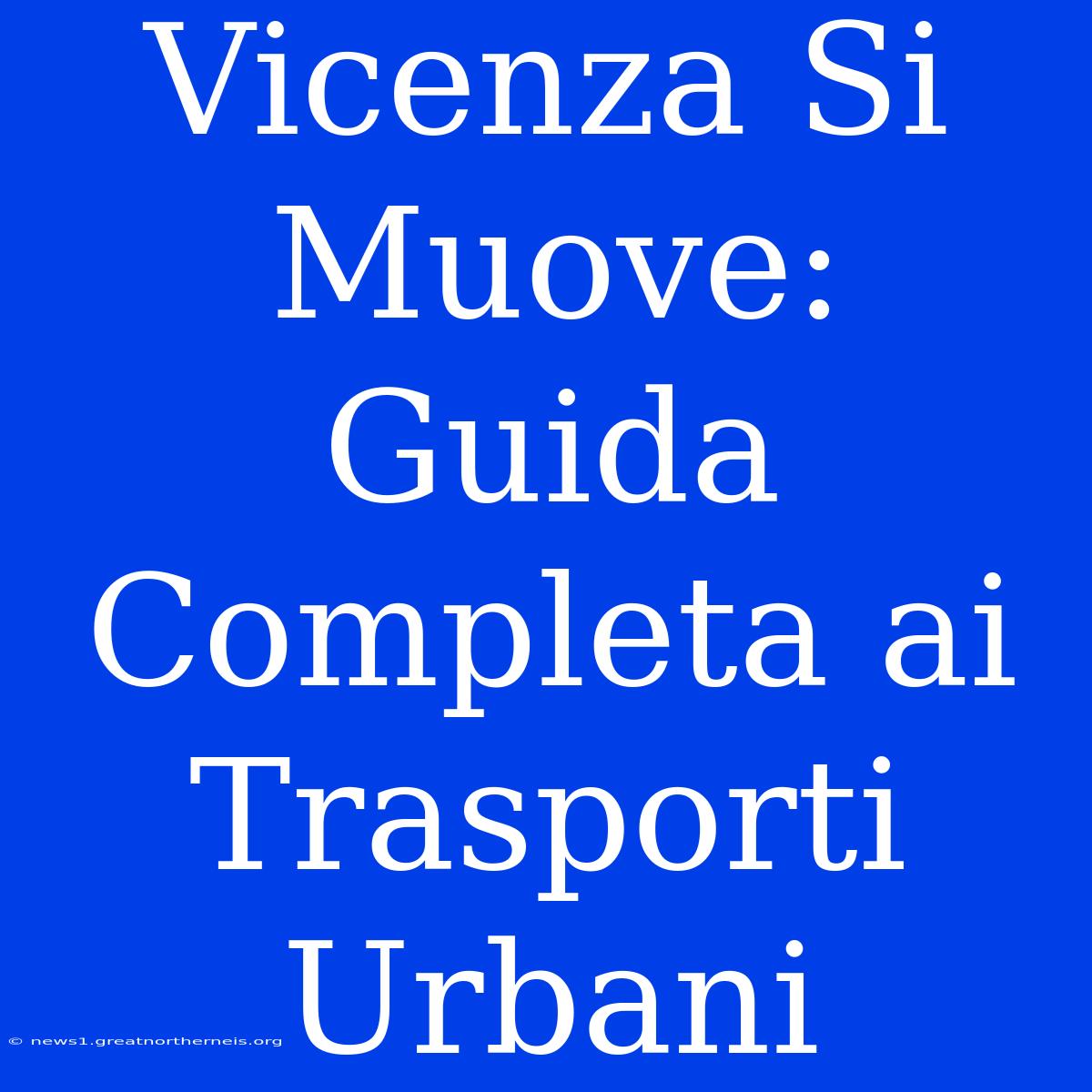 Vicenza Si Muove: Guida Completa Ai Trasporti Urbani