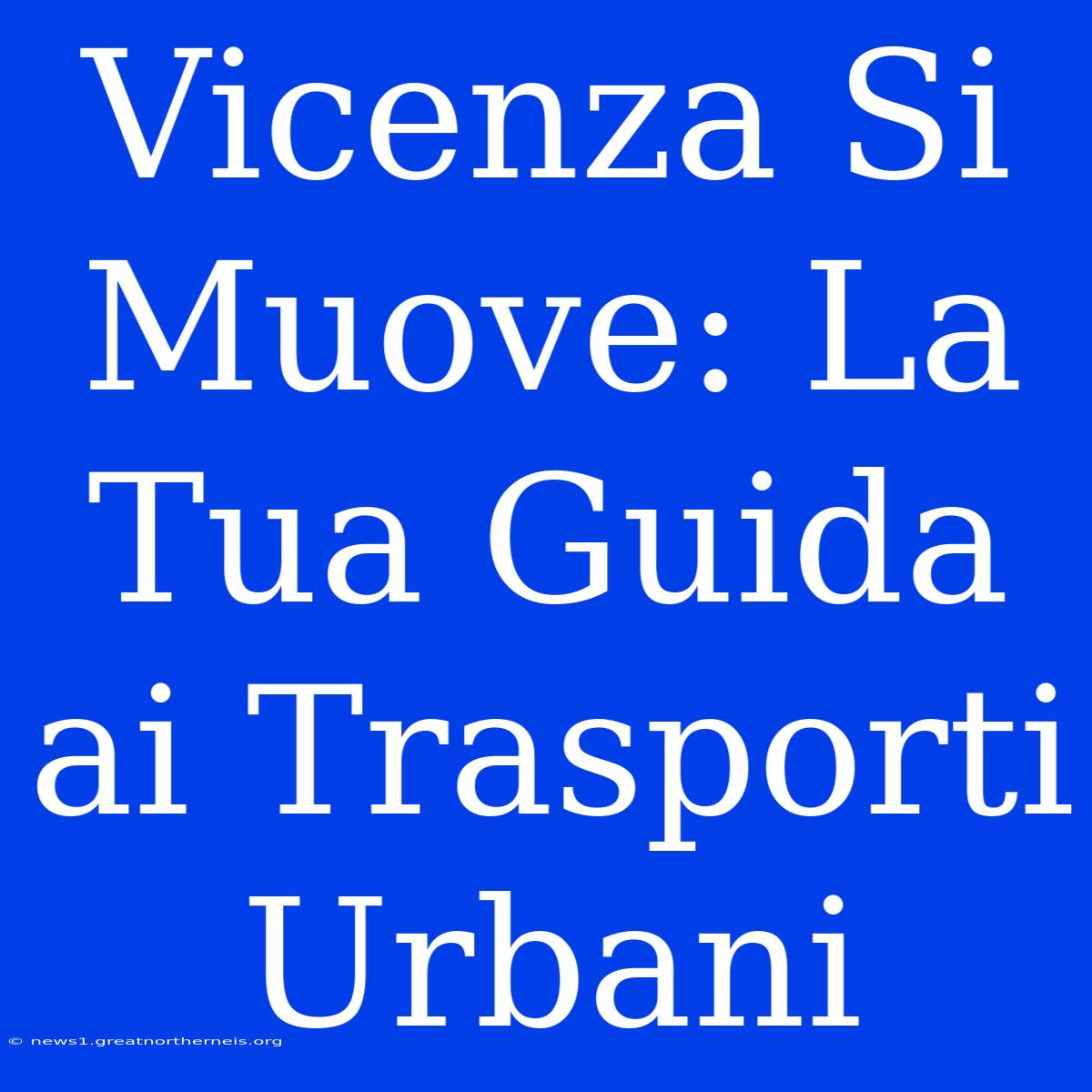 Vicenza Si Muove: La Tua Guida Ai Trasporti Urbani